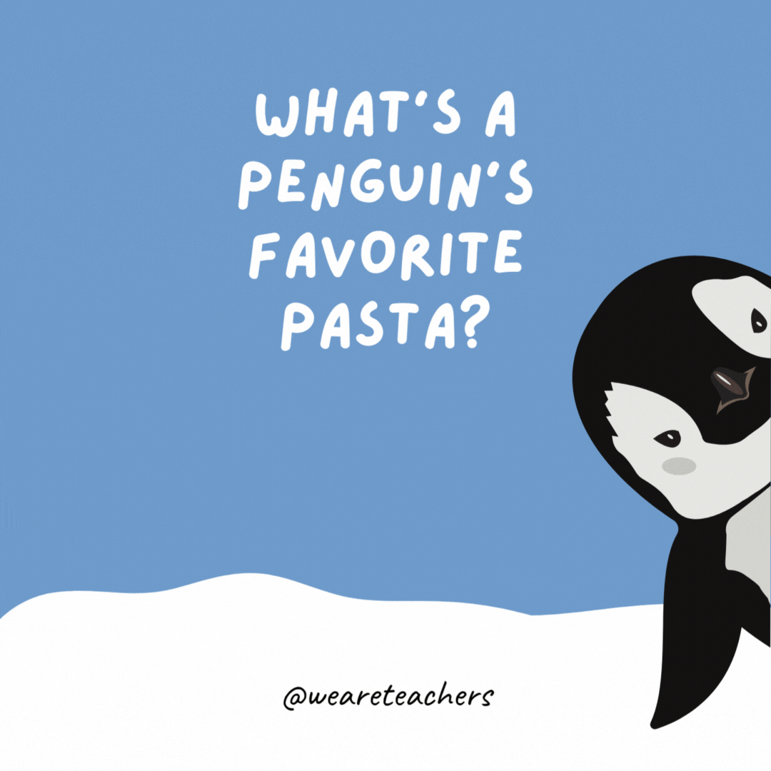 What’s a penguin’s favorite pasta? Penguini. What’s a penguin’s favorite pasta? Penguini.- penguin jokes