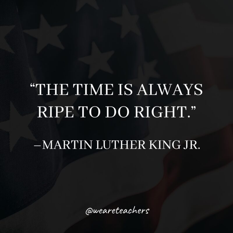 10 The time is always ripe to do right.- martin luther king jr. quotes