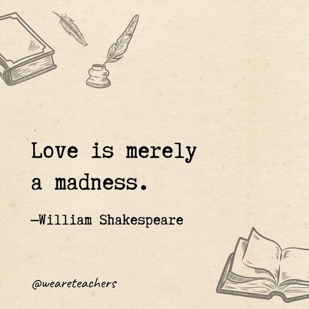 101 Love is merely a madness.- Shakespeare quotes