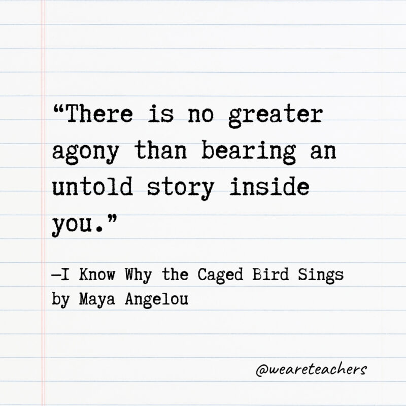 There is no greater agony than bearing an untold story inside you. There is no greater agony than bearing an untold story inside you.