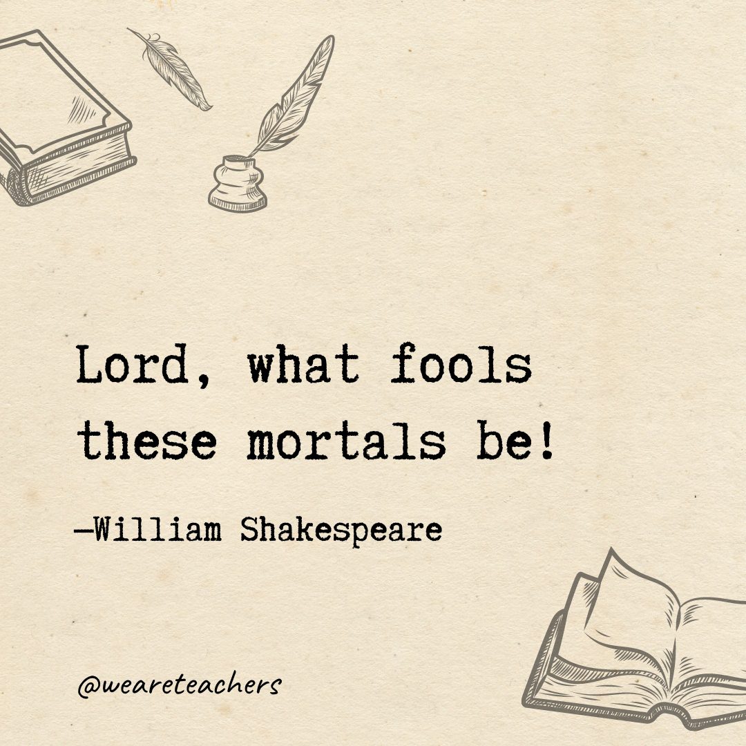 109 Lord, what fools these mortals be!- Shakespeare quotes