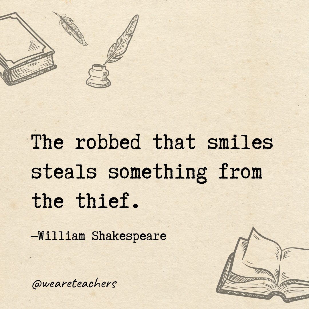 13 The robbed that smiles steals something from the thief.- Shakespeare quotes