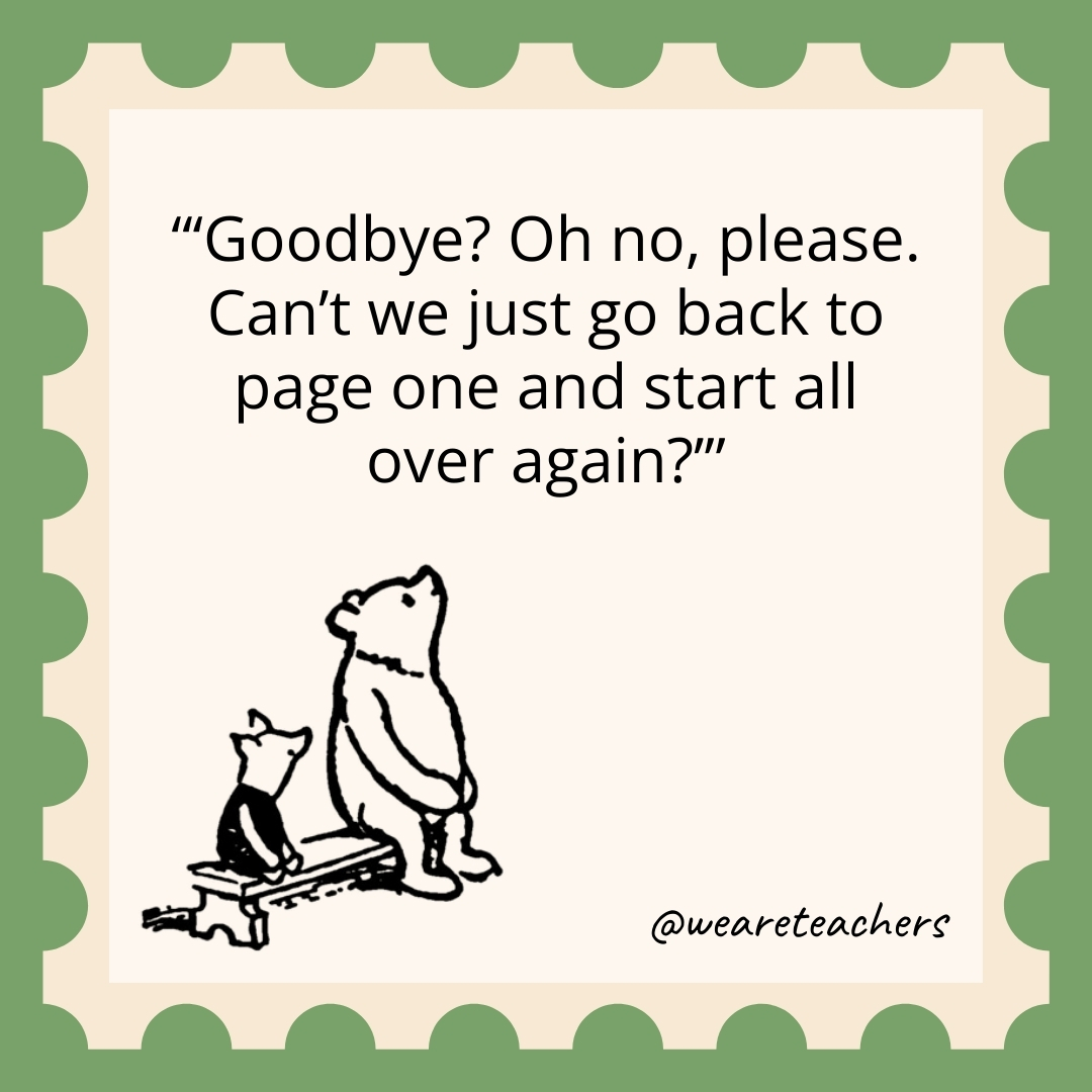 ‘Goodbye? Oh no, please. Can’t we just go back to page one and start all over again?’ ‘Goodbye? Oh no, please. Can’t we just go back to page one and start all over again?’