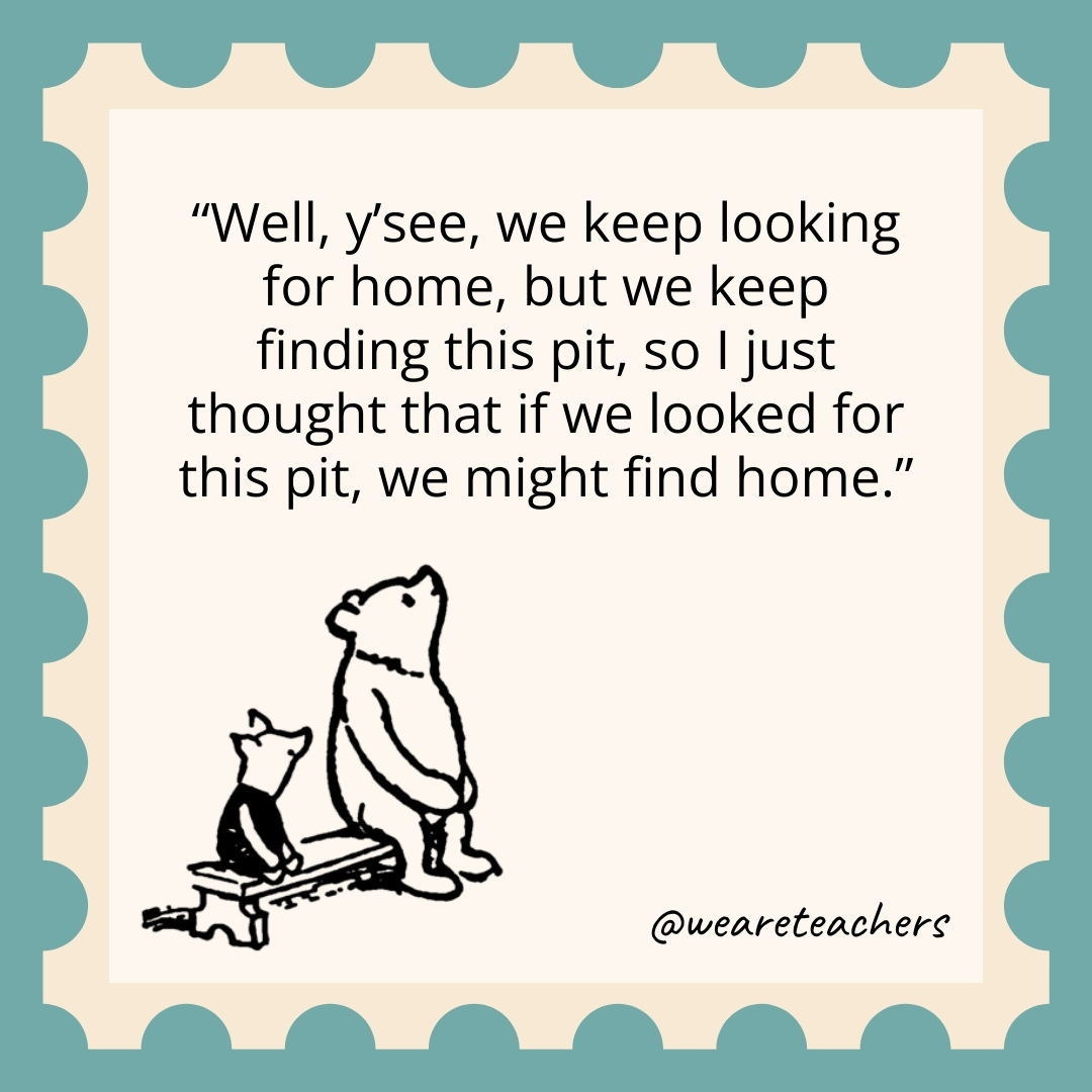 Well, y’see, we keep looking for home, but we keep finding this pit, so I just thought that if we looked for this pit, we might find home. Well, y’see, we keep looking for home, but we keep finding this pit, so I just thought that if we looked for this pit, we might find home.