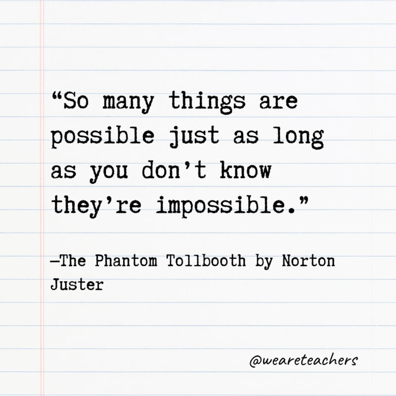 So many things are possible just as long as you don’t know they’re impossible. So many things are possible just as long as you don’t know they’re impossible.