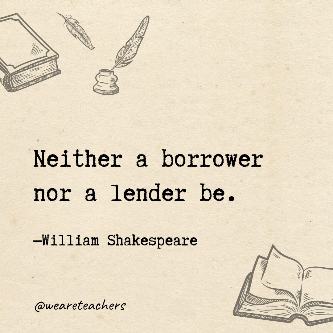 23 Neither a borrower nor a lender be.- Shakespeare quotes