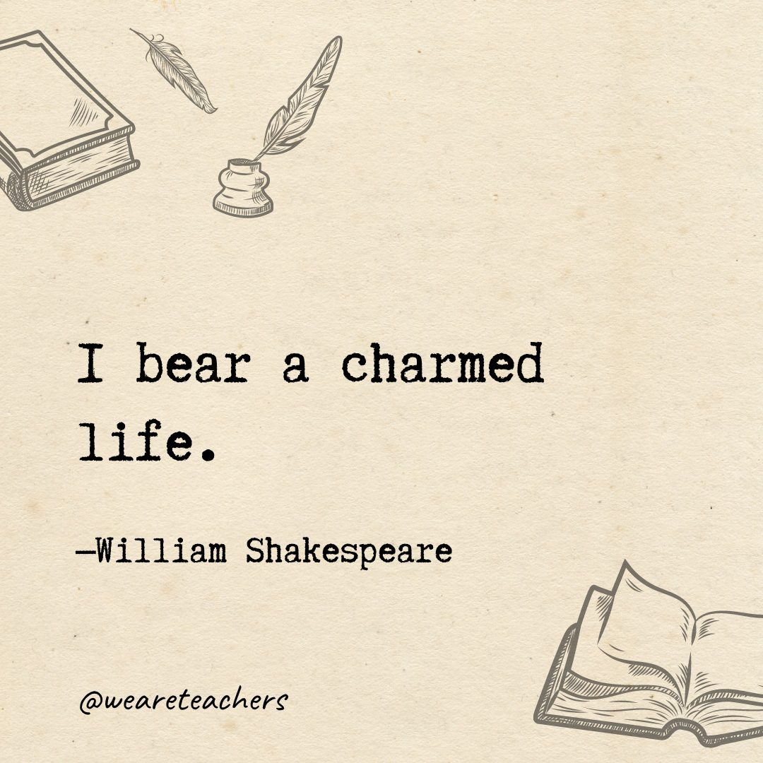 25 I bear a charmed life.