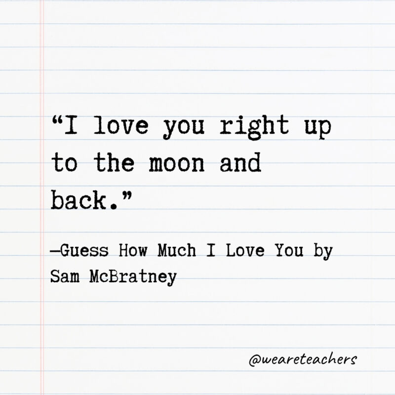 I love you right up to the moon and back. I love you right up to the moon and back.