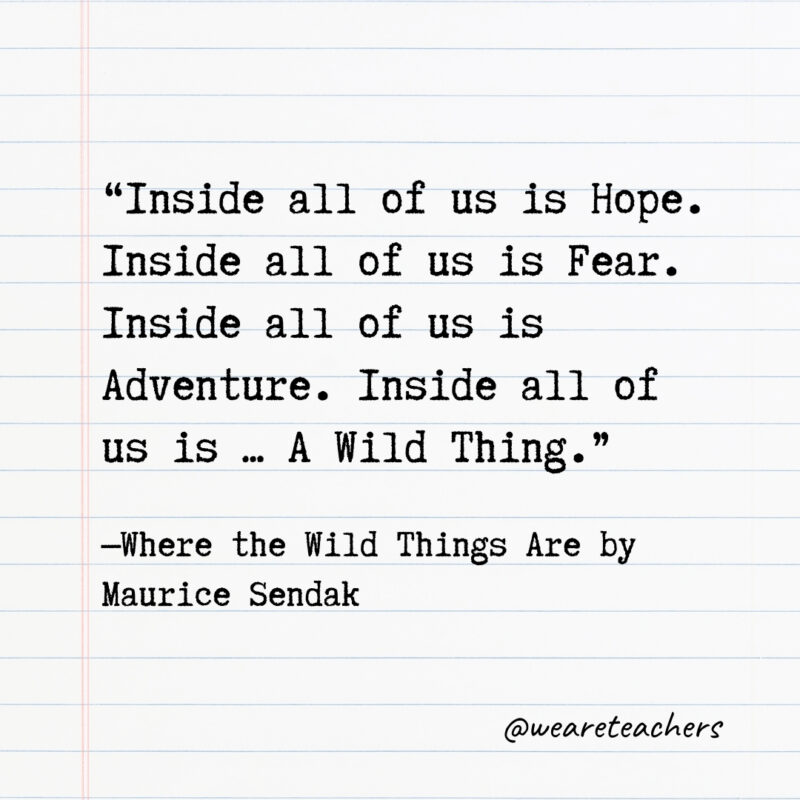 Inside all of us is Hope. Inside all of us is Fear. Inside all of us is Adventure. Inside all of us is … A Wild Thing. Inside all of us is Hope. Inside all of us is Fear. Inside all of us is Adventure. Inside all of us is ... A Wild Thing.