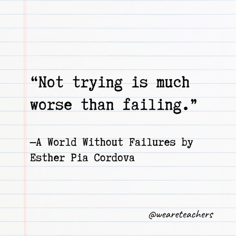 Not trying is much worse than failing. Not trying is much worse than failing.