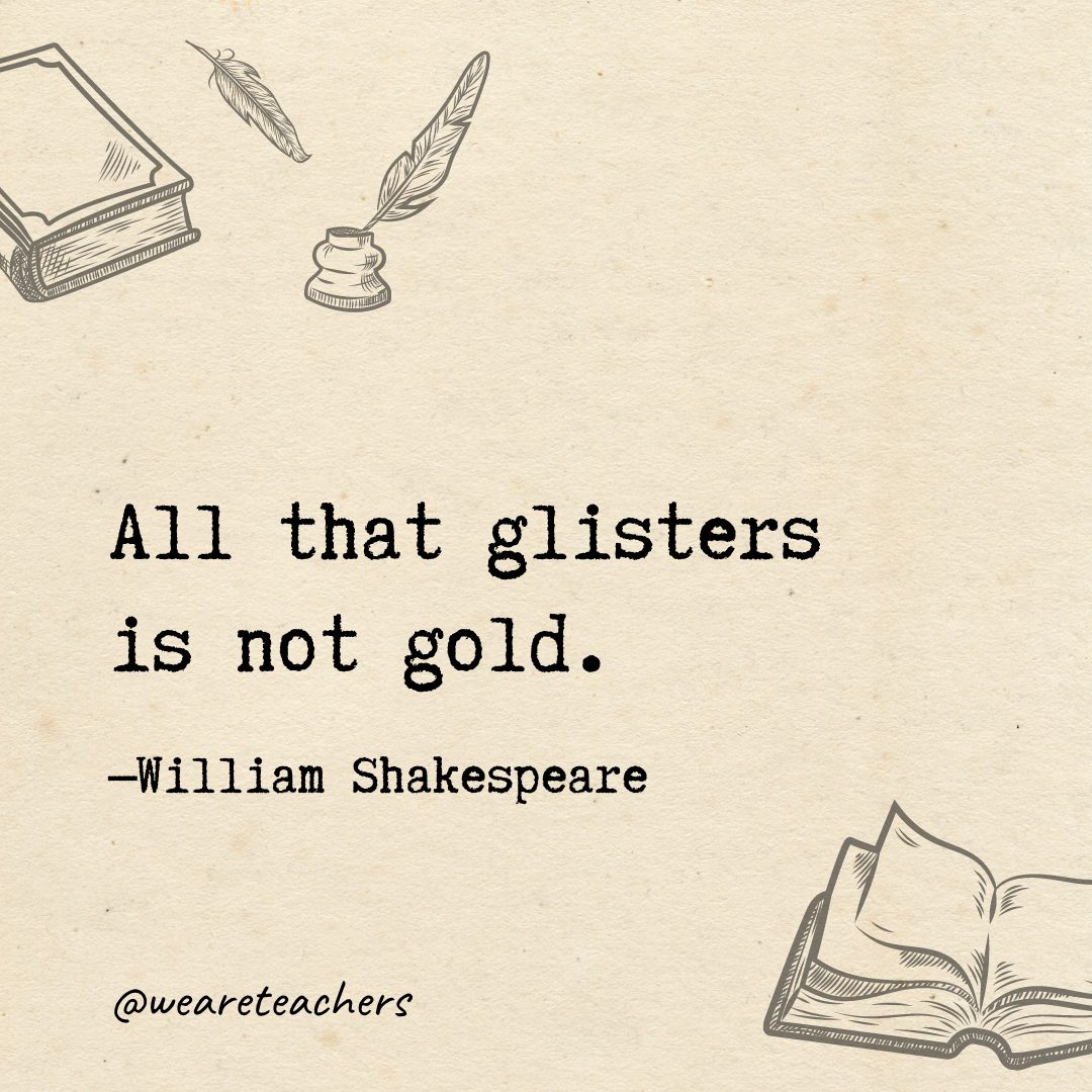 35 All that glisters is not gold.- Shakespeare quotes