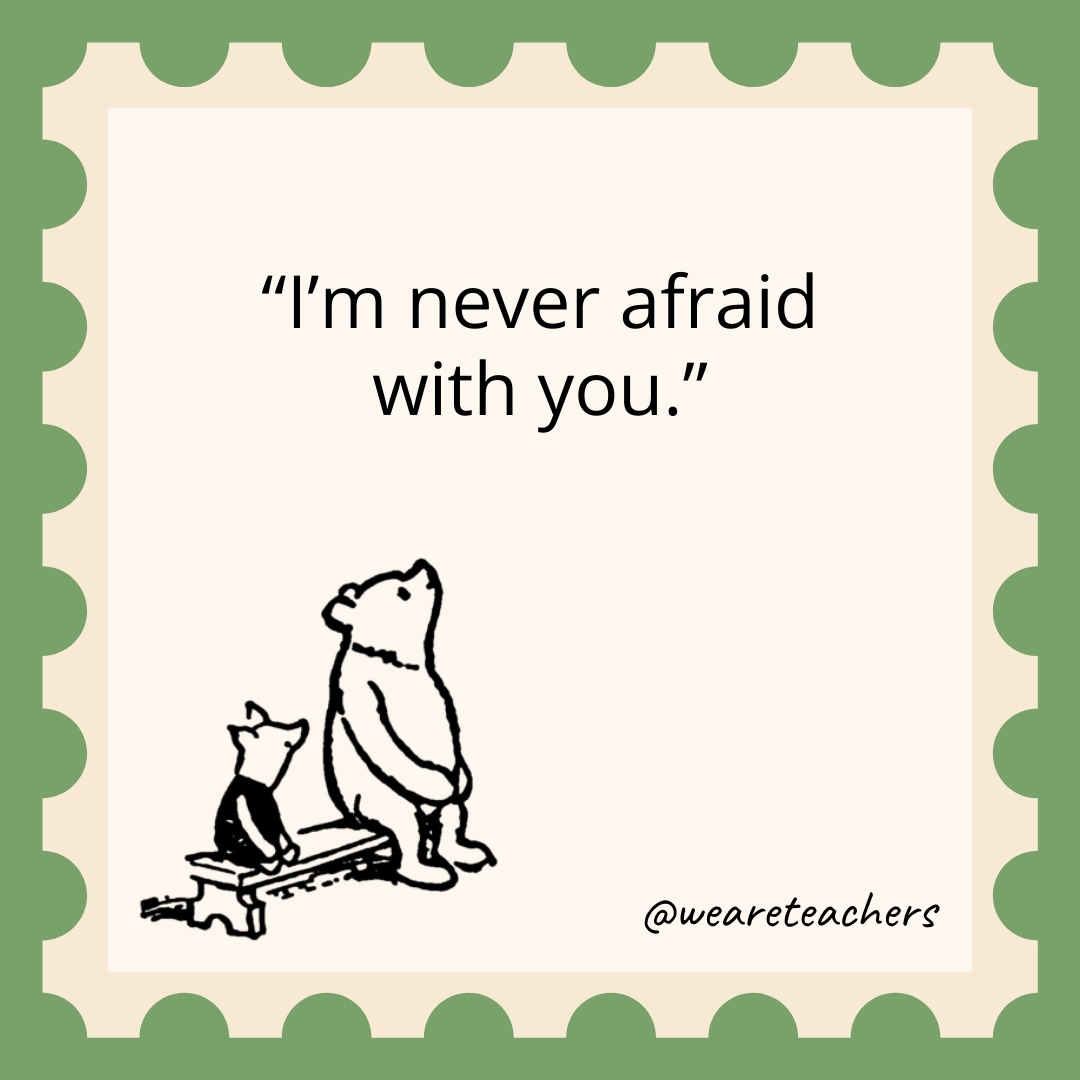 I’m never afraid with you. I’m never afraid with you.