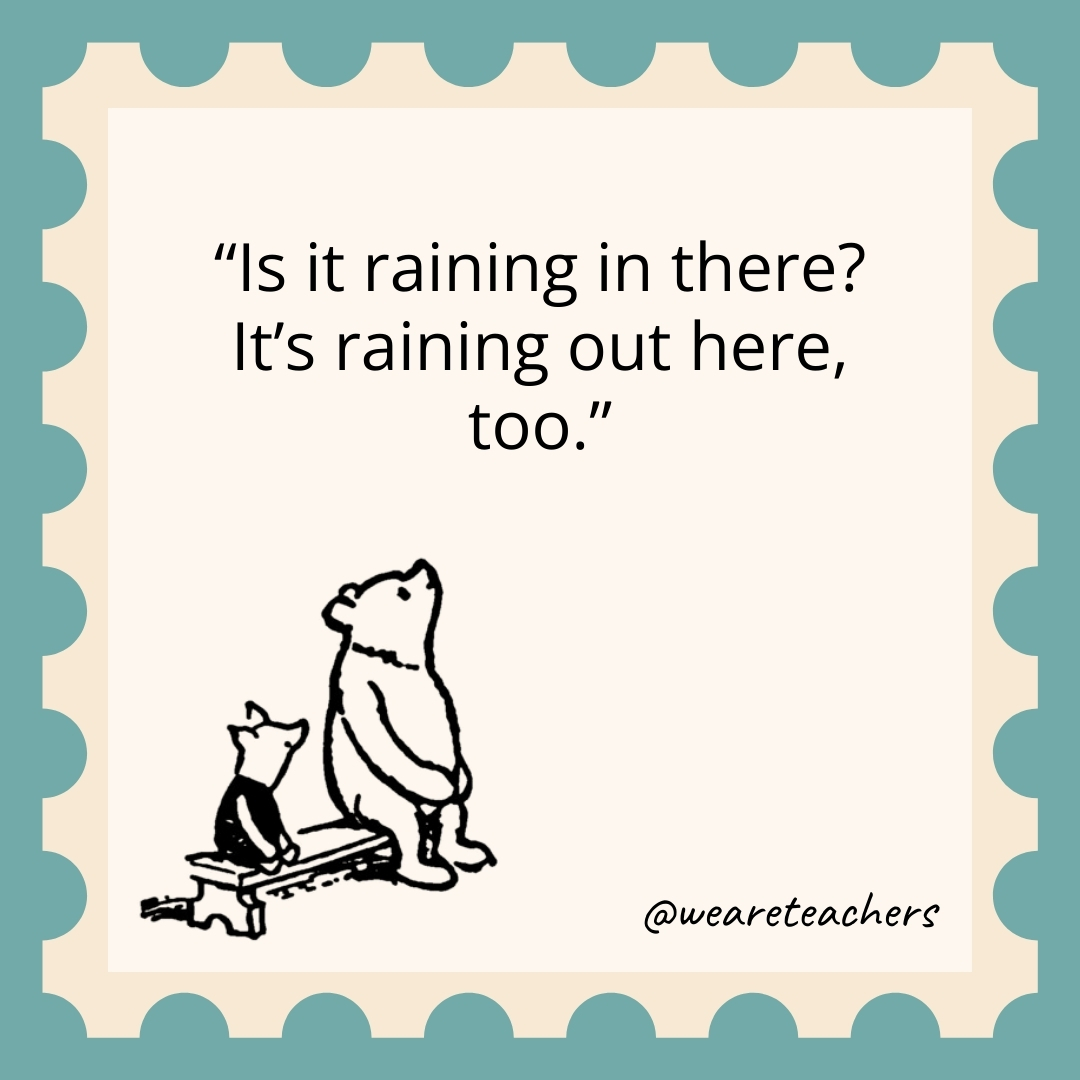 Is it raining in there? It’s raining out here, too. Is it raining in there? It’s raining out here, too.