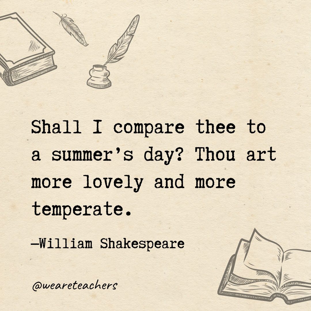 76 Shall I compare thee to a summer's day? Thou art more lovely and more temperate.- Shakespeare quotes