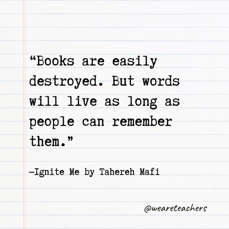 Books are easily destroyed. But words will live as long as people can remember them. Books are easily destroyed. But words will live as long as people can remember them.- Quotes from books
