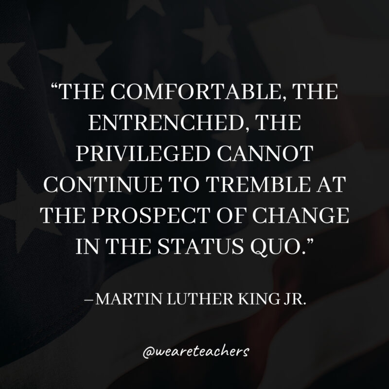 The comfortable, the entrenched, the privileged cannot continue to tremble at the prospect of change in the status quo. The comfortable, the entrenched, the privileged cannot continue to tremble at the prospect of change in the status quo.
