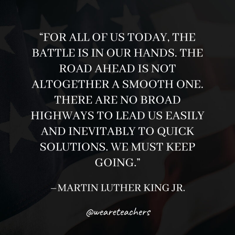 For all of us today, the battle is in our hands. The road ahead is not altogether a smooth one. There are no broad highways to lead us easily and inevitably to quick solutions. We must keep going. For all of us today, the battle is in our hands. The road ahead is not altogether a smooth one. There are no broad highways to lead us easily and inevitably to quick solutions. We must keep going.