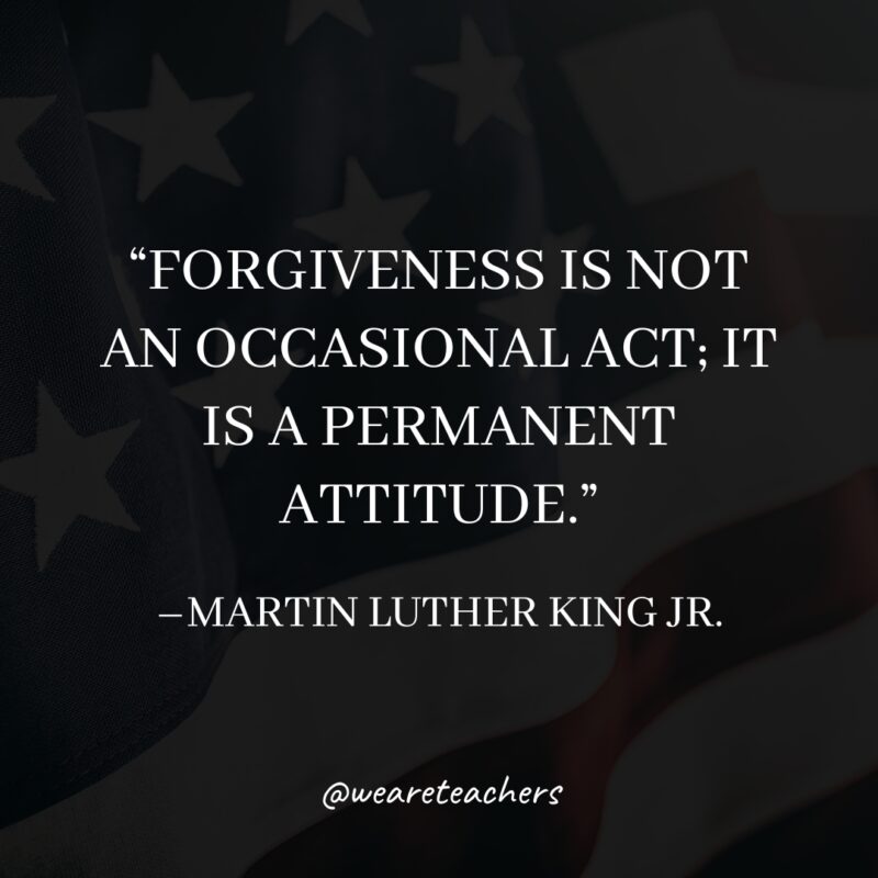 MLK-Jr.-Quotes-8_v2 “Forgiveness is not an occasional act; it is a permanent attitude.”