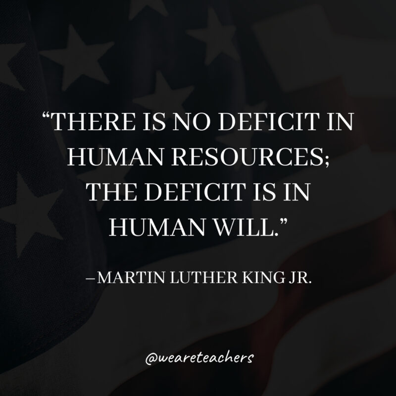 There is no deficit in human resources; the deficit is in human will. There is no deficit in human resources; the deficit is in human will.- martin luther king jr. quotes