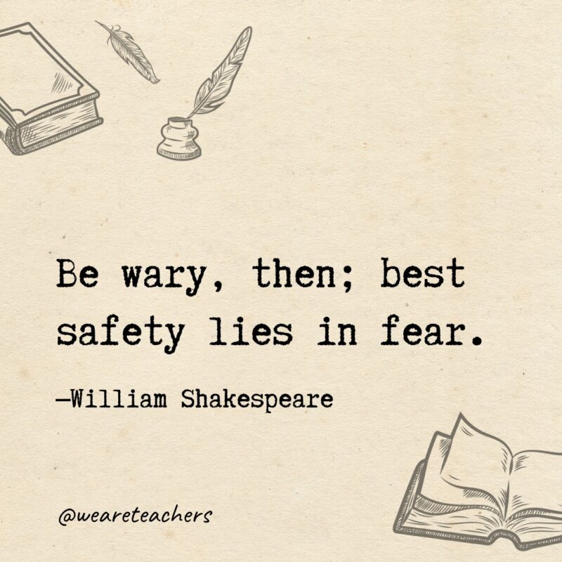 Be wary, then; best safety lies in fear. Be wary, then; best safety lies in fear.