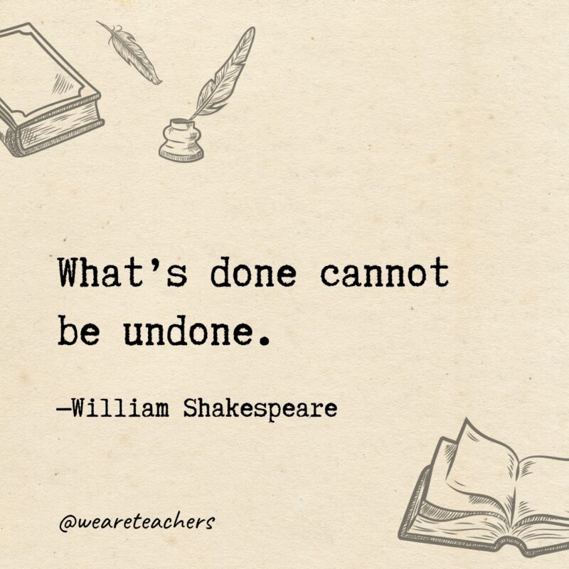 What’s done cannot be undone. What's done cannot be undone.