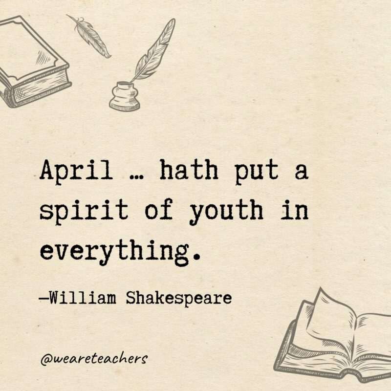 April … hath put a spirit of youth in everything. April ... hath put a spirit of youth in everything.