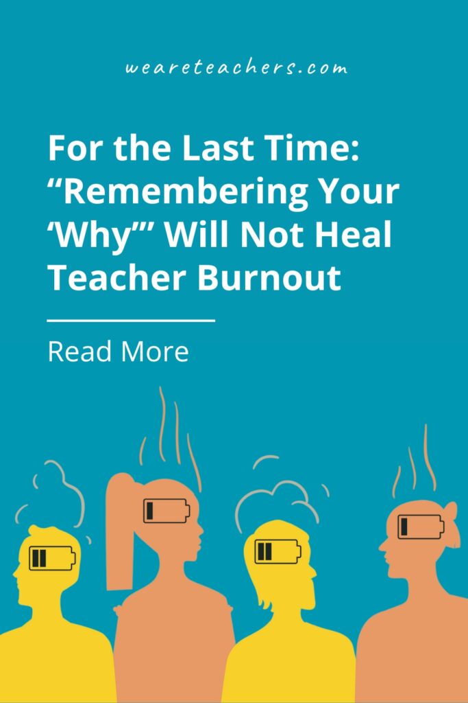 Teacher-Burnout "Remember your 'why'" is a popular phrase used by administrators to motivate teachers. But teachers aren't having it—here's why.